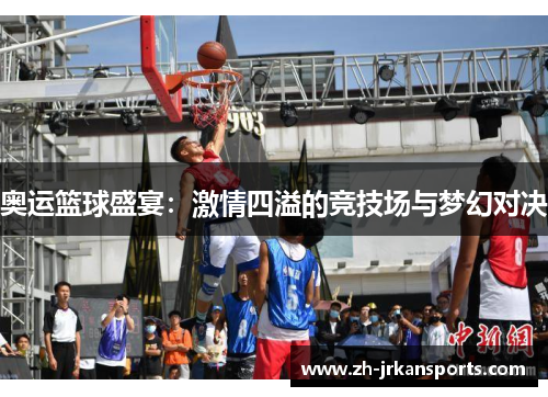 奥运篮球盛宴：激情四溢的竞技场与梦幻对决