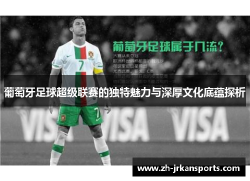 葡萄牙足球超级联赛的独特魅力与深厚文化底蕴探析