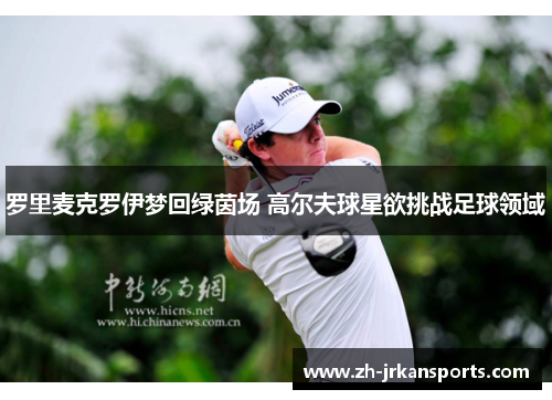 罗里麦克罗伊梦回绿茵场 高尔夫球星欲挑战足球领域