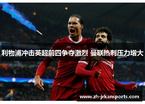 利物浦冲击英超前四争夺激烈 曼联热刺压力增大